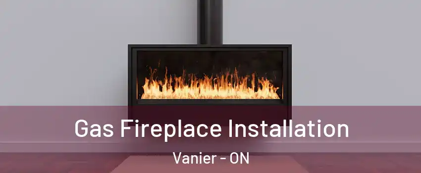  Gas Fireplace Installation Vanier - ON