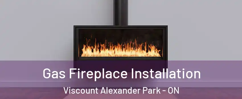  Gas Fireplace Installation Viscount Alexander Park - ON