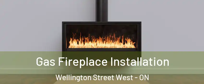  Gas Fireplace Installation Wellington Street West - ON