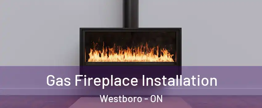  Gas Fireplace Installation Westboro - ON