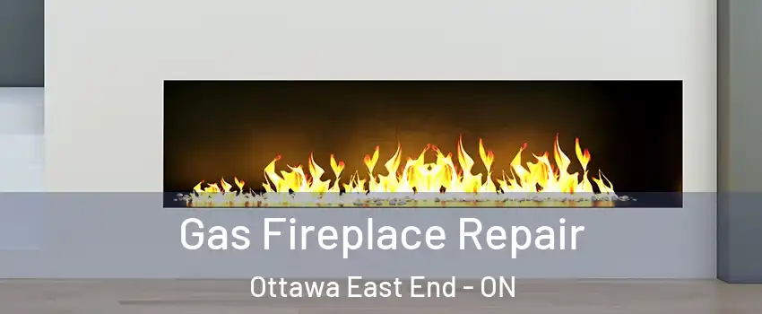  Gas Fireplace Repair Ottawa East End - ON