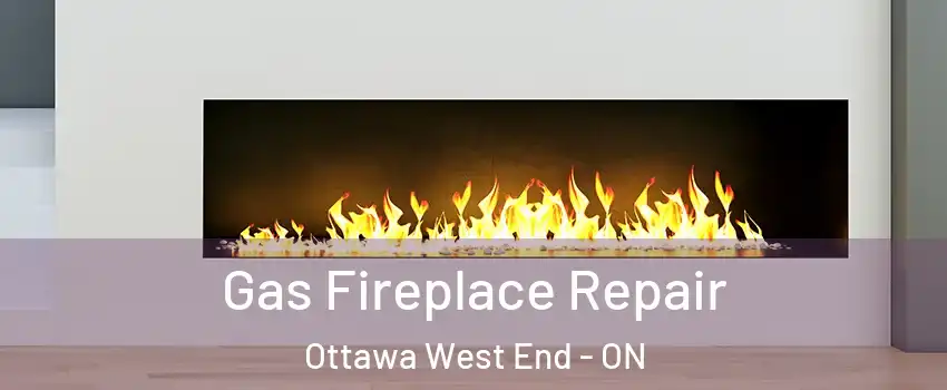  Gas Fireplace Repair Ottawa West End - ON