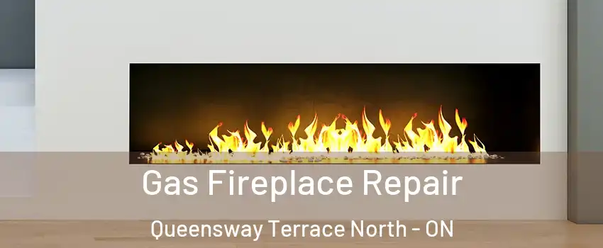  Gas Fireplace Repair Queensway Terrace North - ON