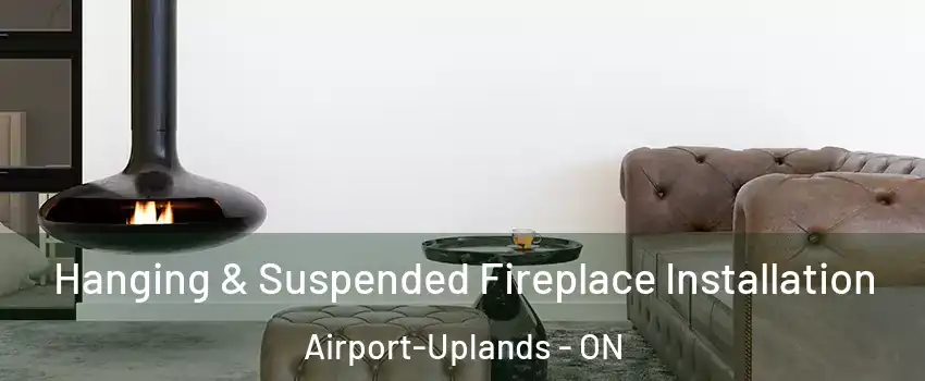  Hanging & Suspended Fireplace Installation Airport-Uplands - ON