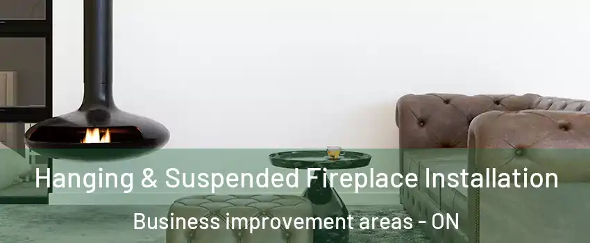  Hanging & Suspended Fireplace Installation Business improvement areas - ON