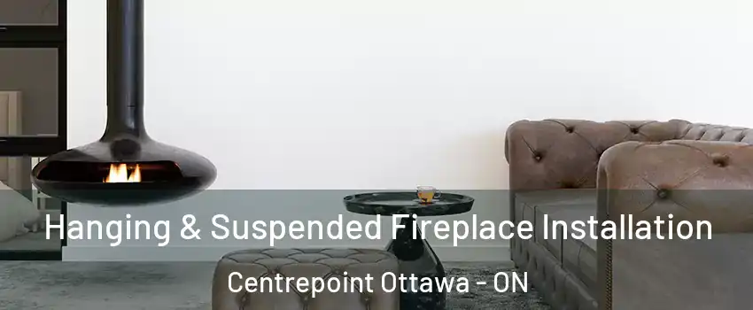  Hanging & Suspended Fireplace Installation Centrepoint Ottawa - ON