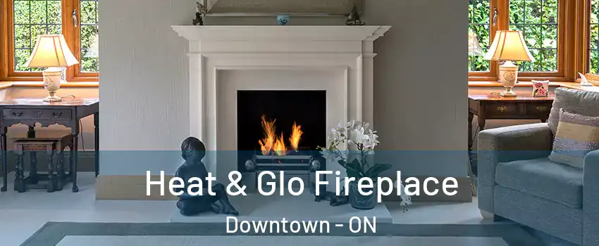  Heat & Glo Fireplace Downtown - ON