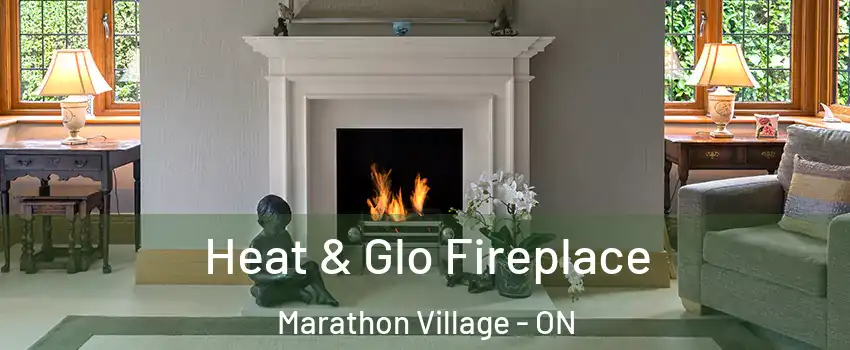  Heat & Glo Fireplace Marathon Village - ON