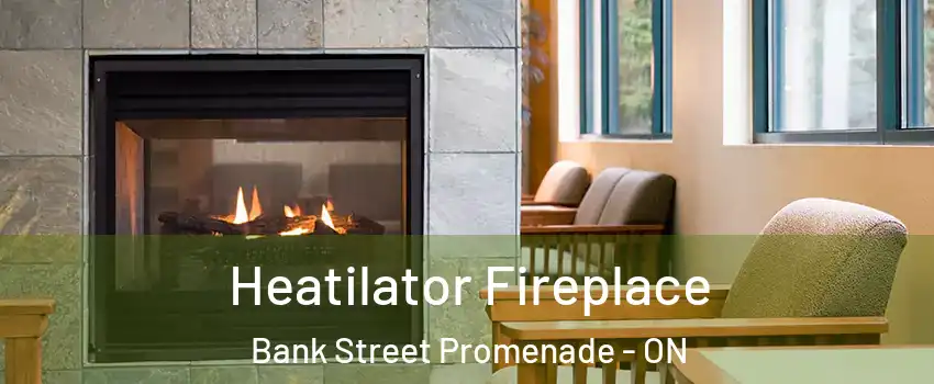  Heatilator Fireplace Bank Street Promenade - ON