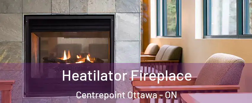  Heatilator Fireplace Centrepoint Ottawa - ON