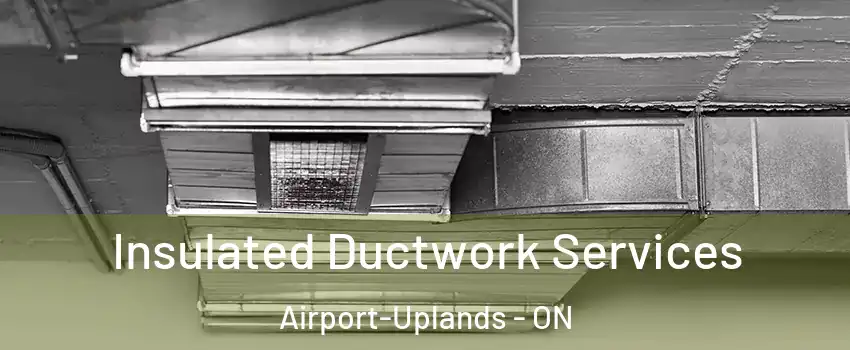  Insulated Ductwork Services Airport-Uplands - ON