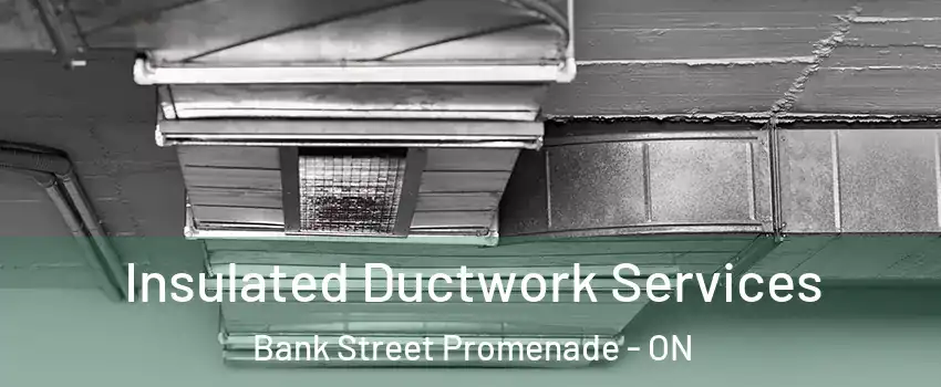  Insulated Ductwork Services Bank Street Promenade - ON