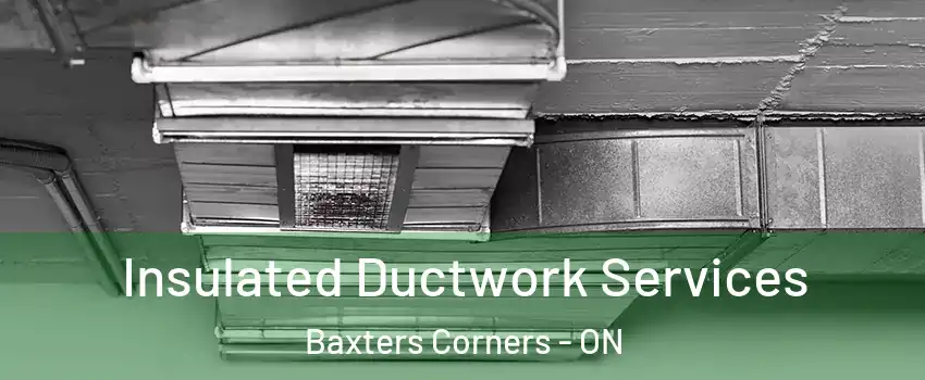  Insulated Ductwork Services Baxters Corners - ON