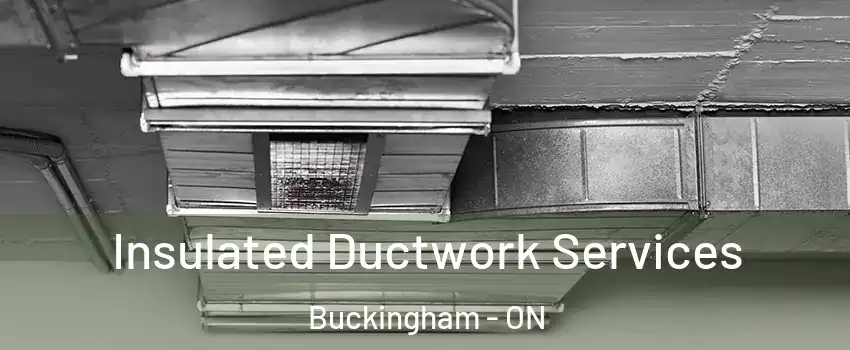  Insulated Ductwork Services Buckingham - ON