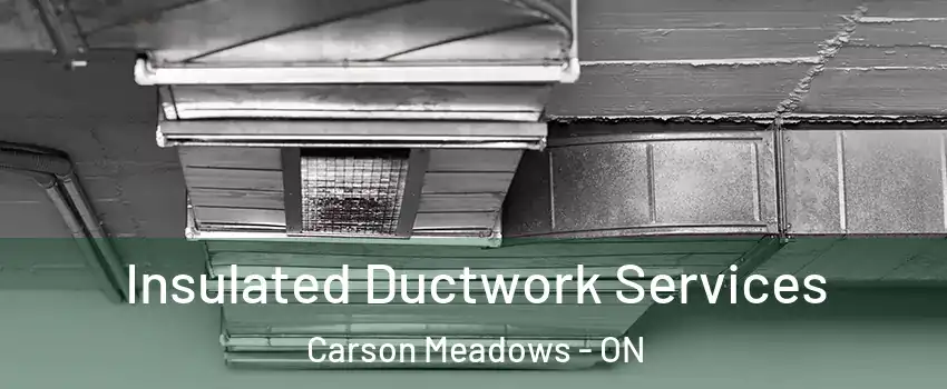  Insulated Ductwork Services Carson Meadows - ON