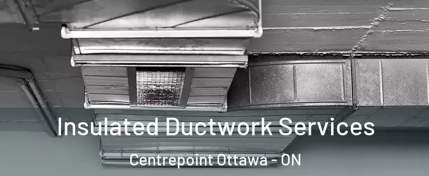  Insulated Ductwork Services Centrepoint Ottawa - ON