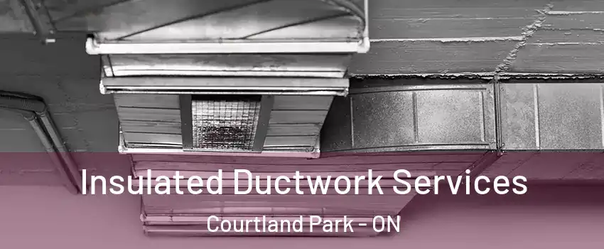  Insulated Ductwork Services Courtland Park - ON