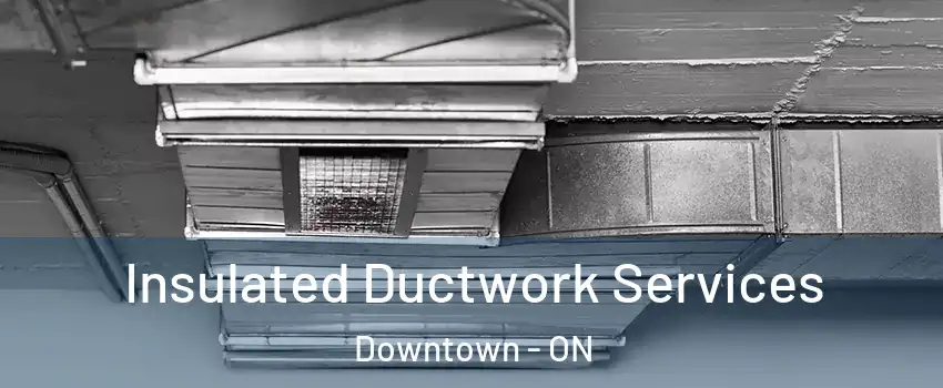  Insulated Ductwork Services Downtown - ON