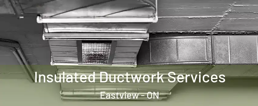  Insulated Ductwork Services Eastview - ON