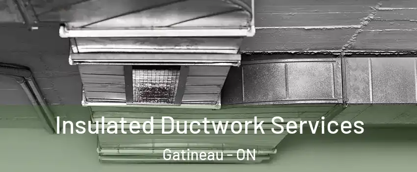  Insulated Ductwork Services Gatineau - ON