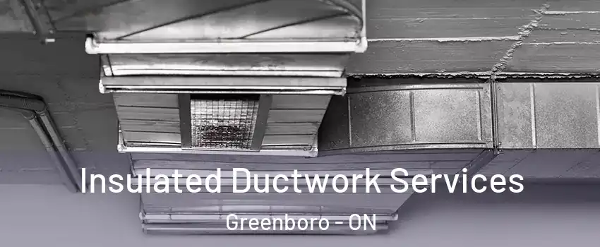  Insulated Ductwork Services Greenboro - ON