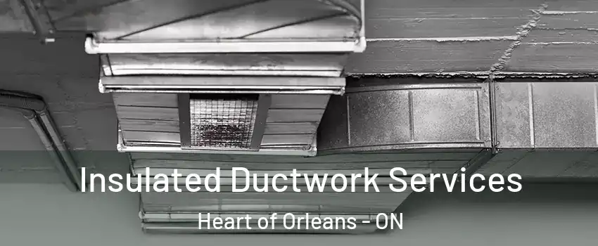  Insulated Ductwork Services Heart of Orleans - ON