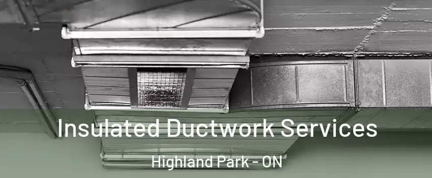  Insulated Ductwork Services Highland Park - ON