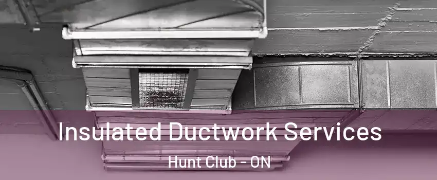  Insulated Ductwork Services Hunt Club - ON