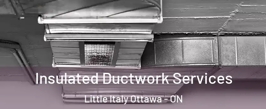  Insulated Ductwork Services Little Italy Ottawa - ON