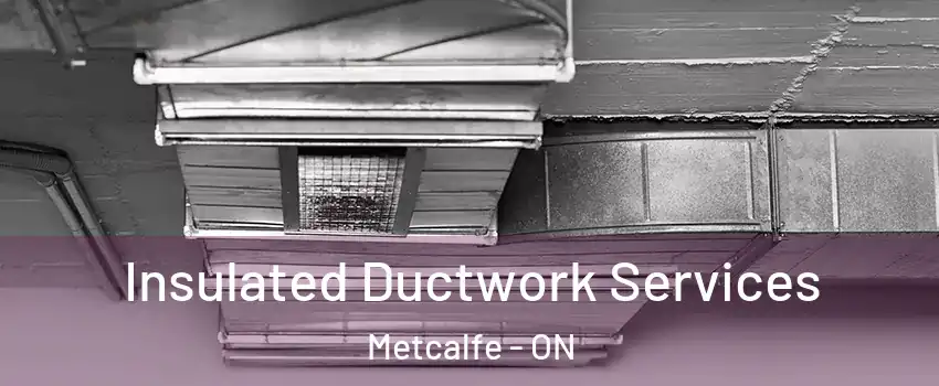  Insulated Ductwork Services Metcalfe - ON