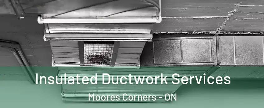  Insulated Ductwork Services Moores Corners - ON