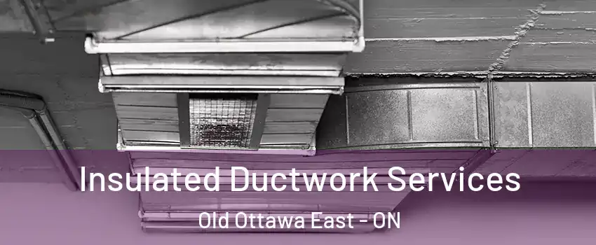  Insulated Ductwork Services Old Ottawa East - ON