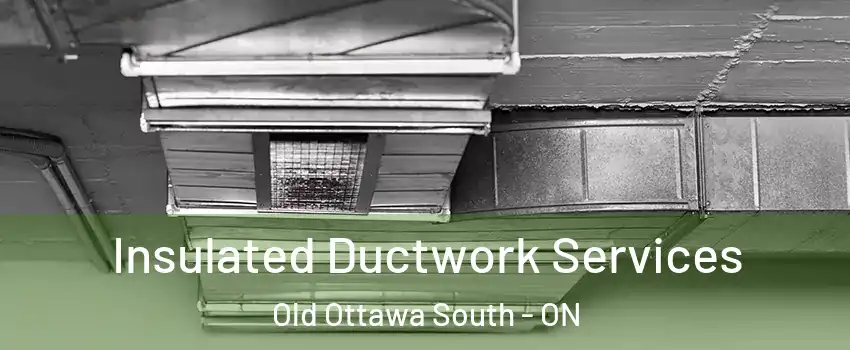  Insulated Ductwork Services Old Ottawa South - ON