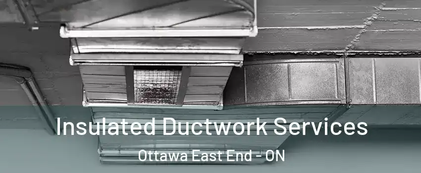  Insulated Ductwork Services Ottawa East End - ON