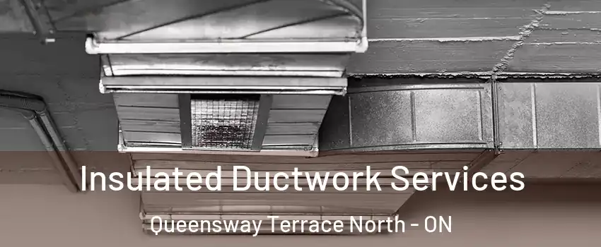  Insulated Ductwork Services Queensway Terrace North - ON