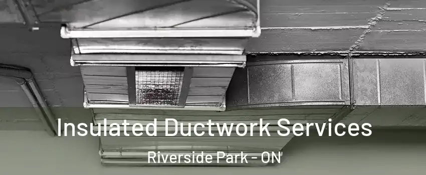  Insulated Ductwork Services Riverside Park - ON