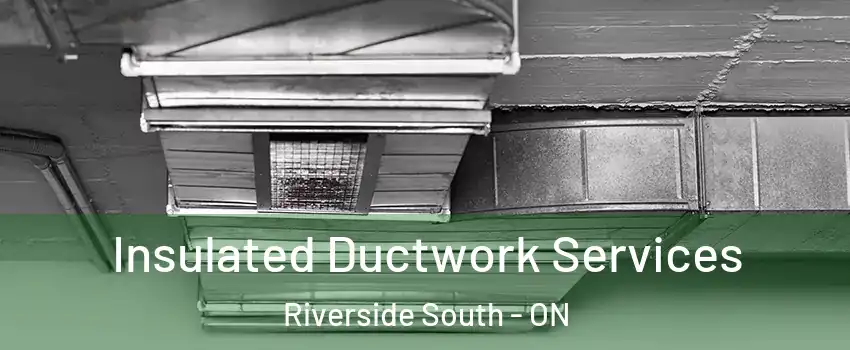  Insulated Ductwork Services Riverside South - ON