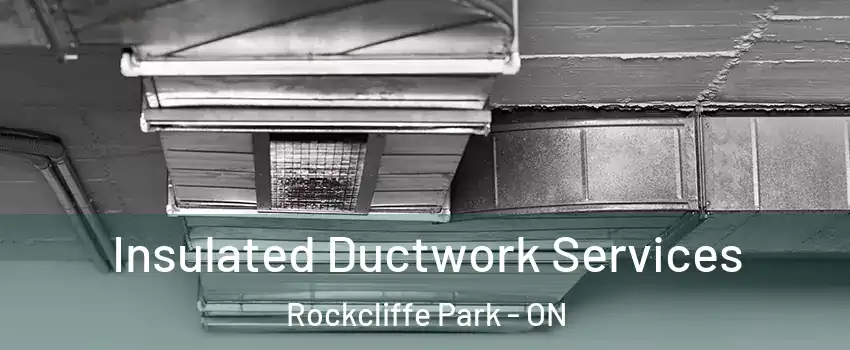  Insulated Ductwork Services Rockcliffe Park - ON