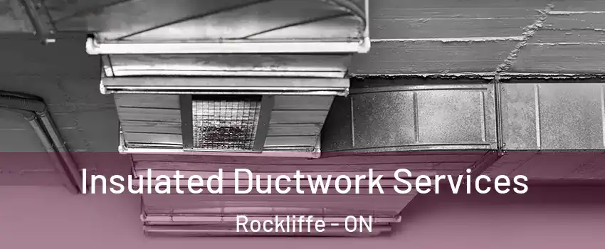  Insulated Ductwork Services Rockliffe - ON