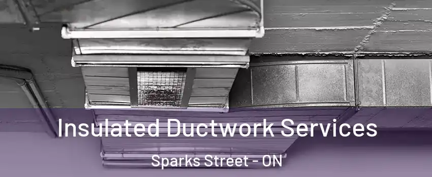  Insulated Ductwork Services Sparks Street - ON