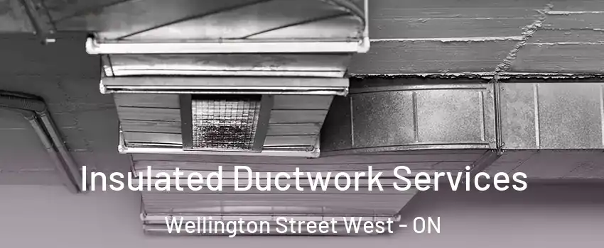  Insulated Ductwork Services Wellington Street West - ON