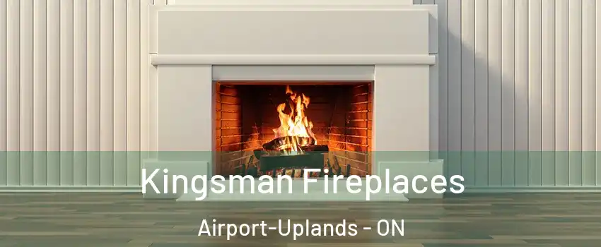  Kingsman Fireplaces Airport-Uplands - ON