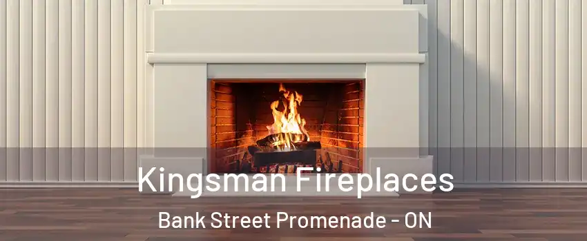  Kingsman Fireplaces Bank Street Promenade - ON