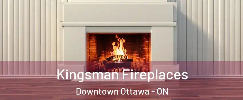  Kingsman Fireplaces Downtown Ottawa - ON