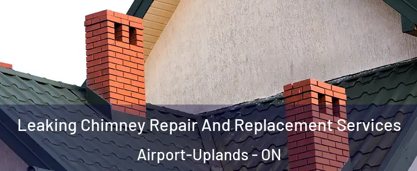  Leaking Chimney Repair And Replacement Services Airport-Uplands - ON