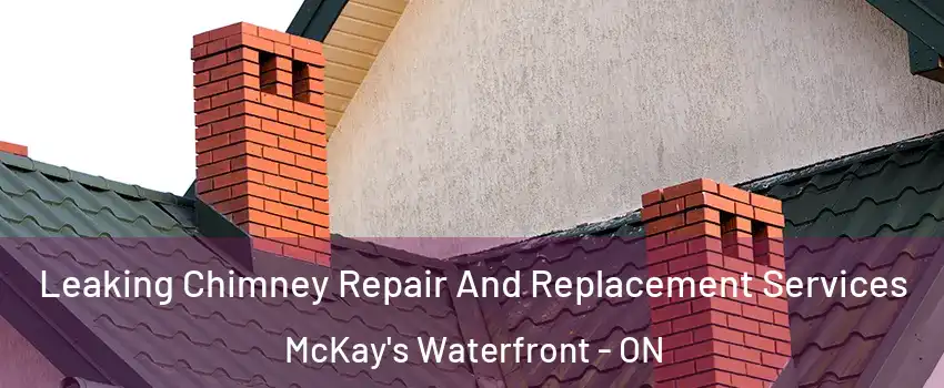  Leaking Chimney Repair And Replacement Services McKay's Waterfront - ON