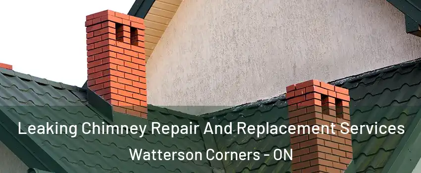  Leaking Chimney Repair And Replacement Services Watterson Corners - ON