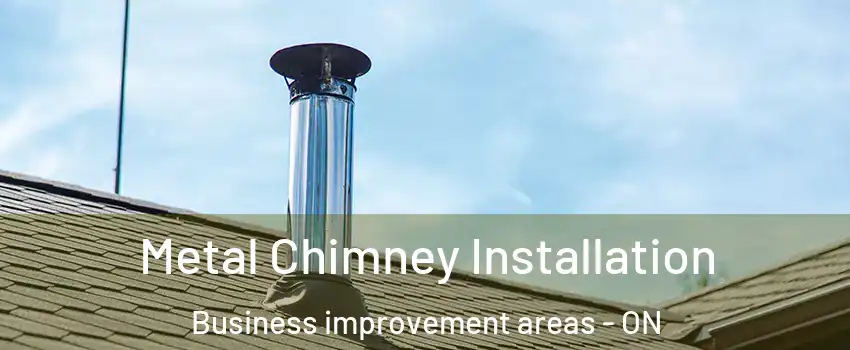  Metal Chimney Installation Business improvement areas - ON