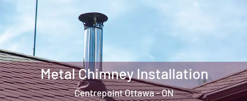  Metal Chimney Installation Centrepoint Ottawa - ON