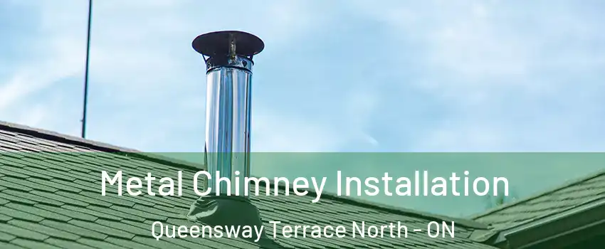  Metal Chimney Installation Queensway Terrace North - ON